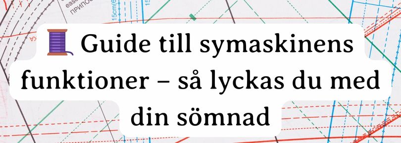 🧵 Guide till symaskinens funktioner – så lyckas du med din sömnad