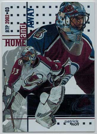 Patrick Roy 2002-03 Between the Pipes #128 Home and Away
