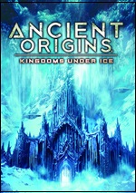 Ancient Origins: Kingdoms Under Ice
