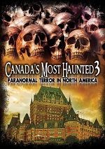 Canada's Most Haunted 3: Paranormal Terror In North America