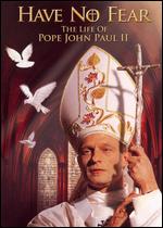 Have No Fear - The Life Of Pope John Paul II