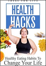 Health Hacks: Healthy Eating Habits To Change Your Life