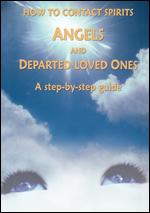 How To Contact Spirits, Angels And Departed Loved Ones - A Step-By-Step Guide