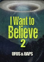 I Want To Believe 2: UFOS & UAPS