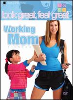 Look Great, Feel Great - Working Mom Fitness