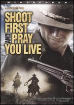 Shoot First And Pray You Live