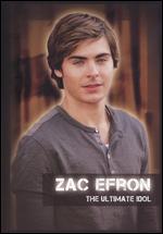 Zac Efron - The Ultimate Idol
