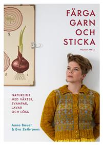 Färga garn och sticka - Anna Bauer & Eva Zethraeus