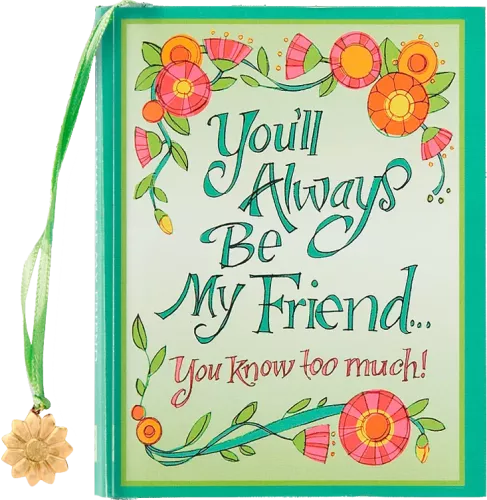 You'Ll Always Be My Friend, You Kn