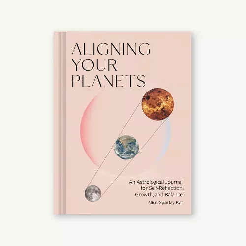 Aligning Your Planets An Astrological Journal for Self-Reflection, Growth, and Balance