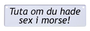 Bilskylt,Tuta om du hade sex i morse.