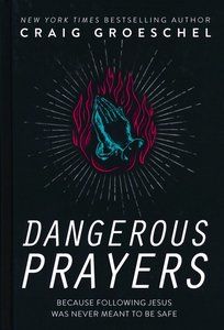 Dangerous Prayers, Because Following Jesus was Never Meant to be Safe
