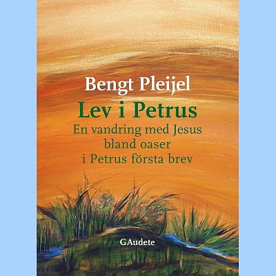 Lev i Petrus, en vandring med Jesus bland oaser i Petrus första brev