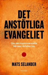 Det anstötliga evangeliet. Om den kontroversiella kärnan i kristen tro