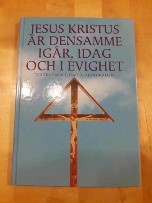Jesus Kristus är densamme igår, idag och i evighet. Texter från tjugo århundraden