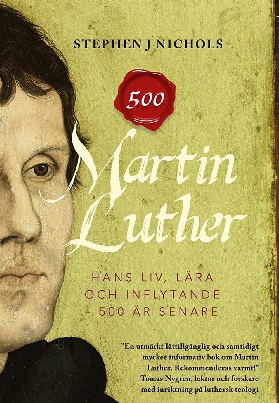 Martin Luther hans liv, lära och inflytande 500 år senare