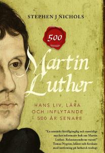 Martin Luther hans liv, lära och inflytande 500 år senare