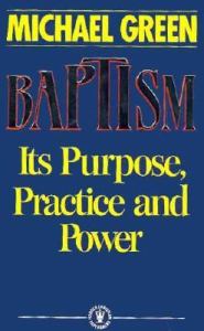 BAPTISM ITS PURPOSE PRACTICE AND POWER