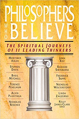 PHILOSOPHERS WHO BELIEVE- THE SPIRITUALJOURNEYS OF 11 LEADING THINKERS