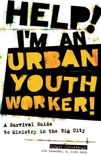 HELP I'M AN URBAN YOUTH WORKER- A SURVIVAL GUIDE TO MINISTRY IN THE BIG CITY