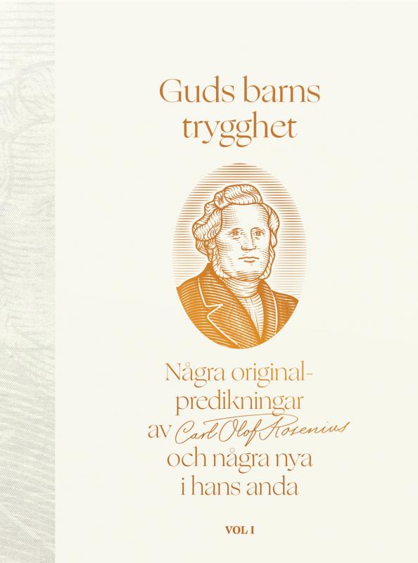 Guds barns trygghet, några originalpredikningar av Carl-Olof Rosenius och några nya i hans anda. Vol. 1