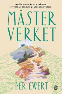 Mästerverket, varför Bibeln är den främsta litterära produkten i världshistorien