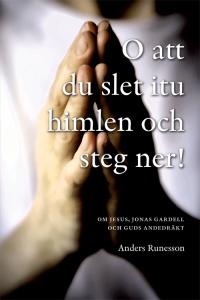O att du slet itu himlen och steg ner!