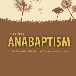 Ett frö av anabaptism, en studie i den historiska anabaptismens lära o liv