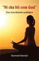 Ni ska bli som Gud: om österländsk andlighet"