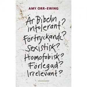 Är Bibeln intolerant? Förtryckande? Sexistisk? Homofobisk? Förlegad? Irrelevant?