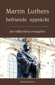 Martin Luthers befriande upptäckt, det villkorslösa evangeliet