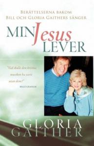Min Jesus lever .Berättelserna bakom Bill och Gloria Gaithers sånger