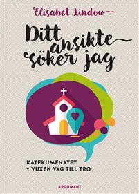 Ditt ansikte söker jag,  katekumenatet - vuxen väg till tro