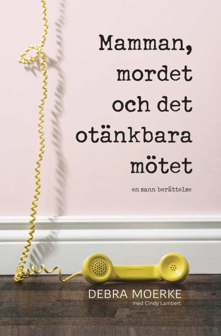 Mamman, mordet och det otänkbara mötet, en sann berättelse