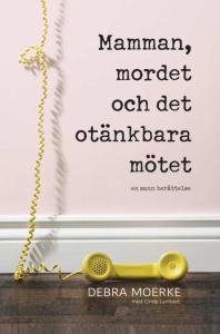 Mamman, mordet och det otänkbara mötet, en sann berättelse