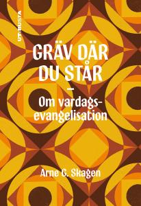 Gräv där du står - Om vardags evangelisation, Skagen Arne G.