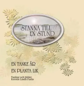 Stanna till en stund - En tanke är en planta lik